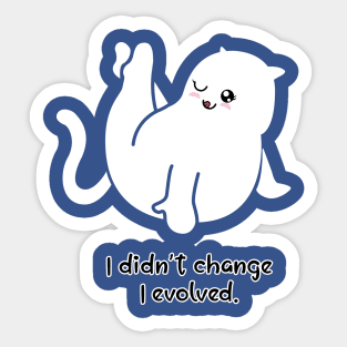 I didn't change, I evolved Sticker